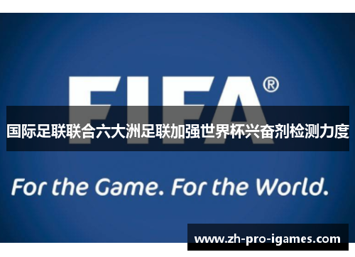 国际足联联合六大洲足联加强世界杯兴奋剂检测力度 国际足联联合六大洲足联加强世界杯兴奋剂检测力度