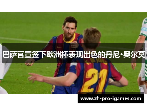 巴萨官宣签下欧洲杯表现出色的丹尼·奥尔莫